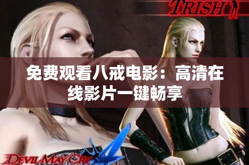 免费观看八戒电影：高清在线影片一键畅享