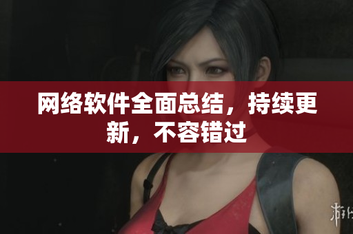 网络软件全面总结，持续更新，不容错过