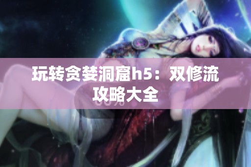 玩转贪婪洞窟h5：双修流攻略大全