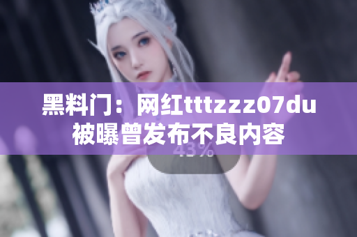 黑料门：网红tttzzz07du被曝曾发布不良内容