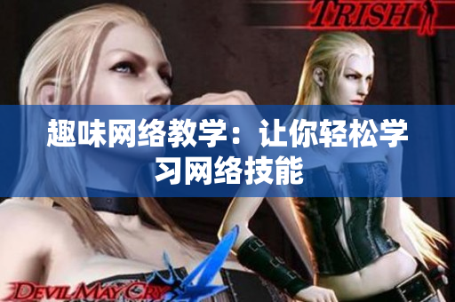 趣味网络教学：让你轻松学习网络技能