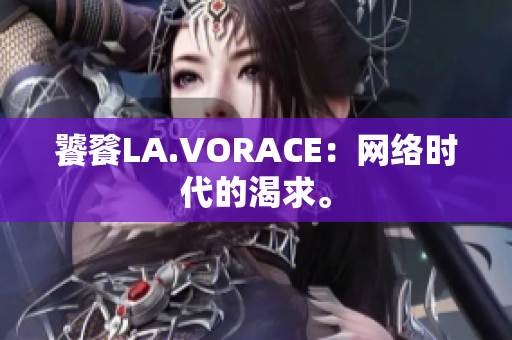 饕餮LA.VORACE：网络时代的渴求。