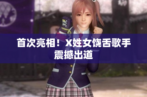 首次亮相！X姓女饶舌歌手震撼出道