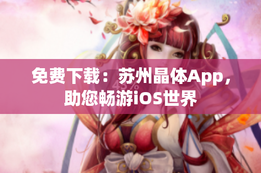 免费下载：苏州晶体App，助您畅游iOS世界