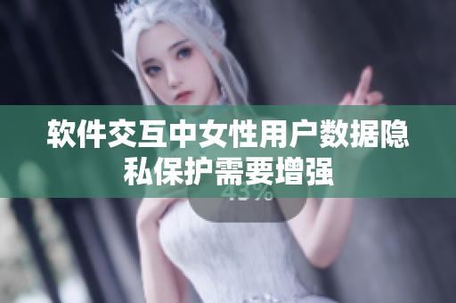 软件交互中女性用户数据隐私保护需要增强