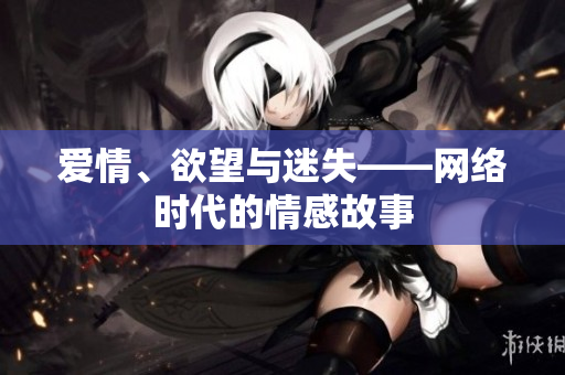 爱情、欲望与迷失——网络时代的情感故事