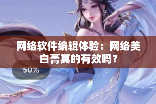网络软件编辑体验：网络美白膏真的有效吗？