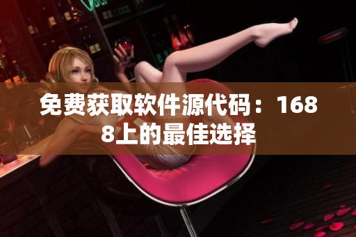 免费获取软件源代码：1688上的最佳选择