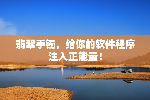 翡翠手镯，给你的软件程序注入正能量！