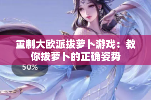 重制大欧派拔萝卜游戏：教你拔萝卜的正确姿势