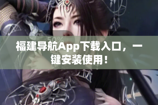 福建导航App下载入口，一键安装使用！