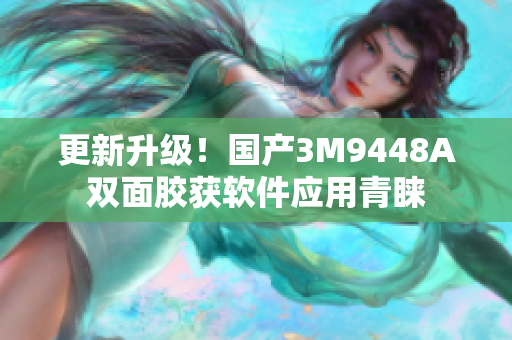 更新升级！国产3M9448A双面胶获软件应用青睐