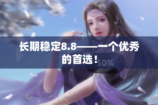 长期稳定8.8——一个优秀的首选！