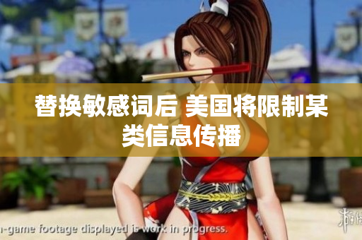 替换敏感词后 美国将限制某类信息传播