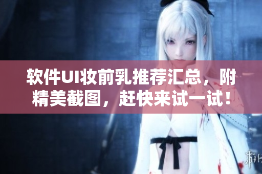 软件UI妆前乳推荐汇总，附精美截图，赶快来试一试！