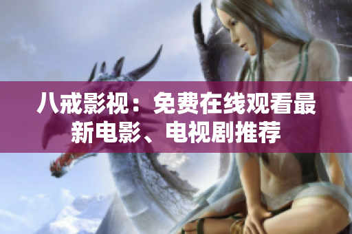 八戒影视：免费在线观看最新电影、电视剧推荐