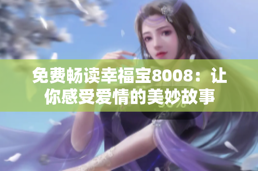 免费畅读幸福宝8008：让你感受爱情的美妙故事