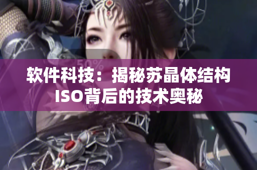 软件科技：揭秘苏晶体结构ISO背后的技术奥秘