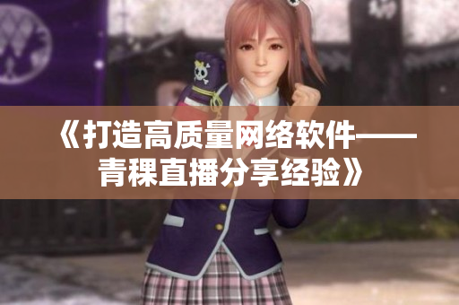 《打造高质量网络软件——青稞直播分享经验》