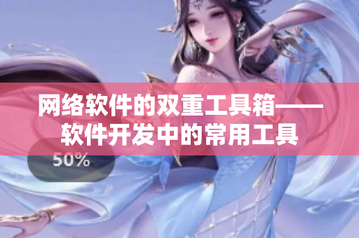 网络软件的双重工具箱——软件开发中的常用工具