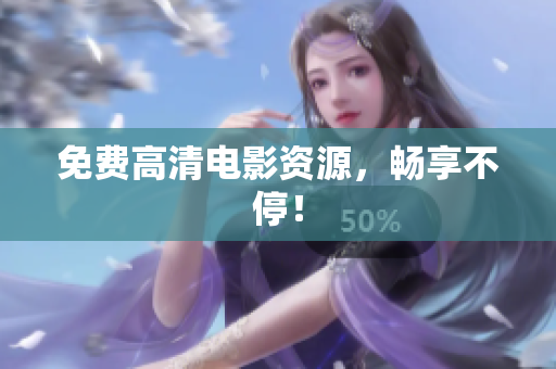 免费高清电影资源，畅享不停！