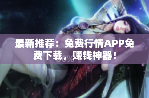 最新推荐：免费行情APP免费下载，赚钱神器！