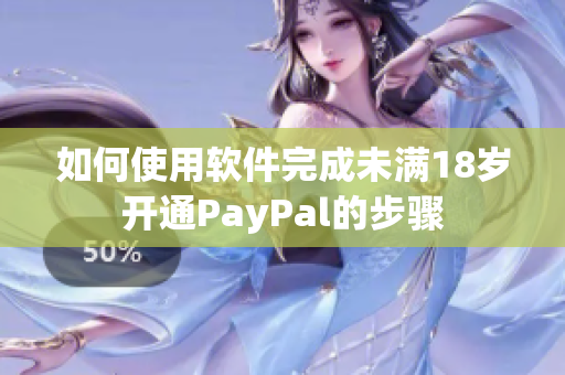 如何使用软件完成未满18岁开通PayPal的步骤