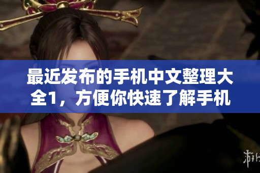 最近发布的手机中文整理大全1，方便你快速了解手机市场新动向