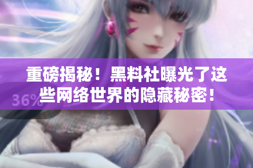 重磅揭秘！黑料社曝光了这些网络世界的隐藏秘密！