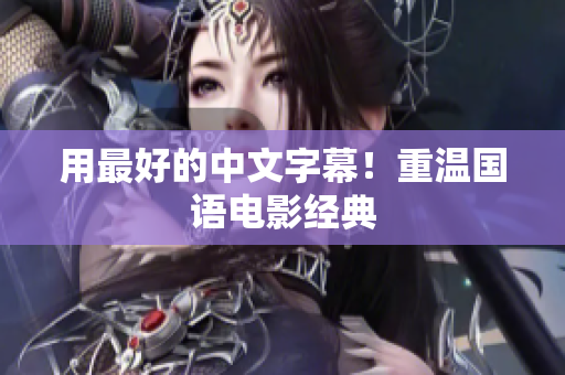 用最好的中文字幕！重温国语电影经典