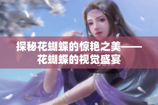 探秘花蝴蝶的惊艳之美——花蝴蝶的视觉盛宴