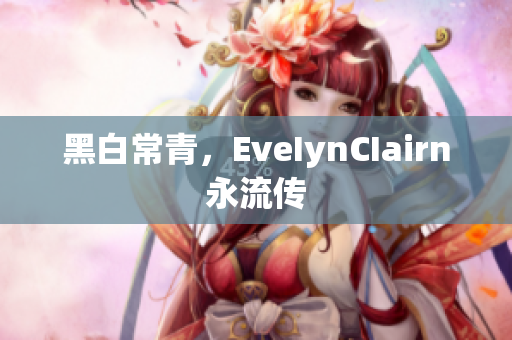 黑白常青，EveIynCIairn永流传