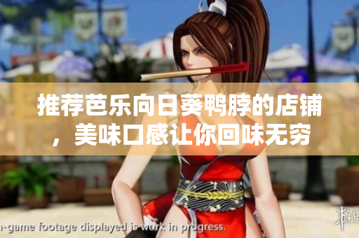 推荐芭乐向日葵鸭脖的店铺，美味口感让你回味无穷
