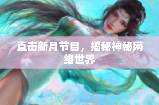 直击新月节目，揭秘神秘网络世界