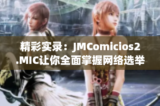 精彩实录：JMComicios2.MIC让你全面掌握网络选举技巧