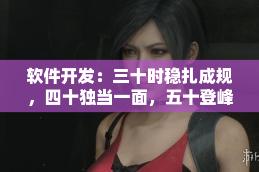 软件开发：三十时稳扎成规，四十独当一面，五十登峰造极