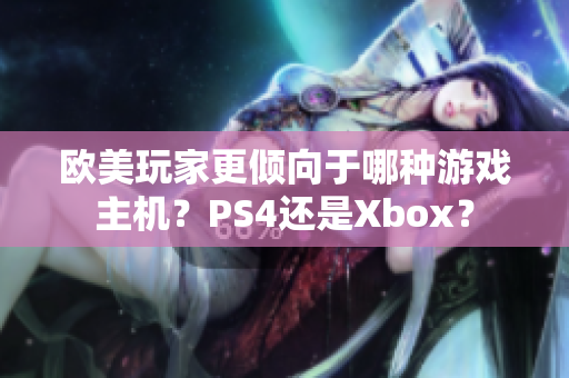 欧美玩家更倾向于哪种游戏主机？PS4还是Xbox？