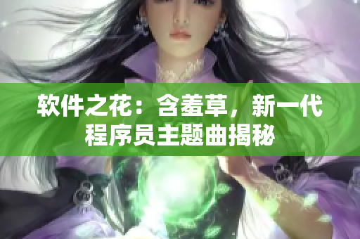 软件之花：含羞草，新一代程序员主题曲揭秘
