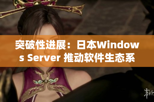 突破性进展：日本Windows Server 推动软件生态系统创新