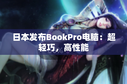 日本发布BookPro电脑：超轻巧，高性能