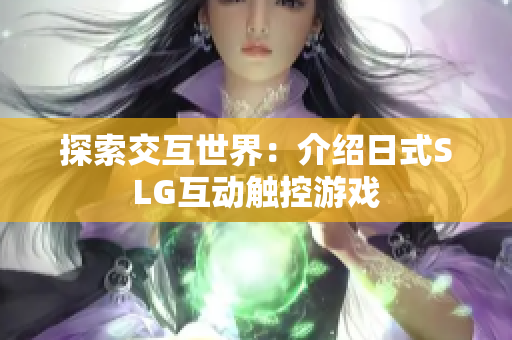 探索交互世界：介绍日式SLG互动触控游戏
