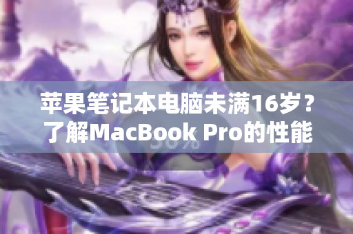 苹果笔记本电脑未满16岁？了解MacBook Pro的性能和功能