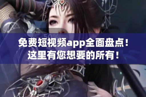 免费短视频app全面盘点！这里有您想要的所有！