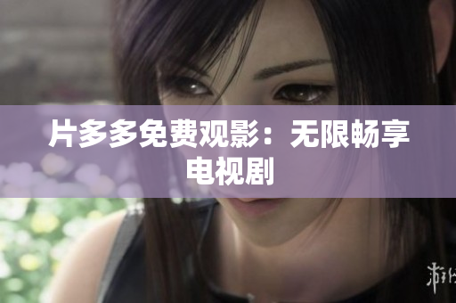 片多多免费观影：无限畅享电视剧