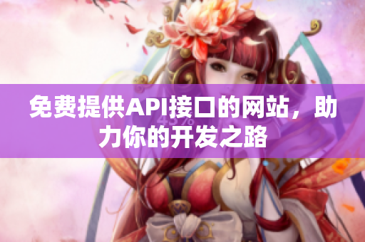 免费提供API接口的网站，助力你的开发之路