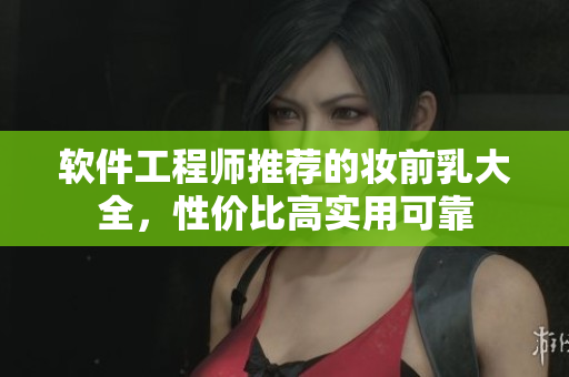 软件工程师推荐的妆前乳大全，性价比高实用可靠