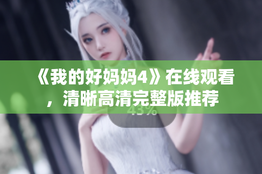《我的好妈妈4》在线观看，清晰高清完整版推荐