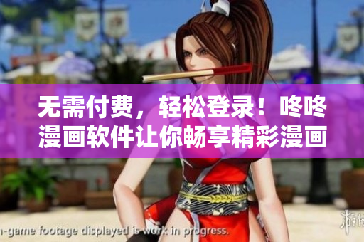 无需付费，轻松登录！咚咚漫画软件让你畅享精彩漫画