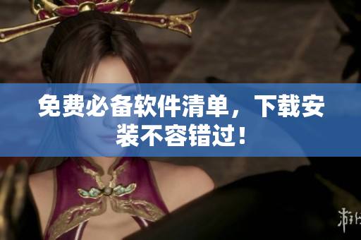 免费必备软件清单，下载安装不容错过！
