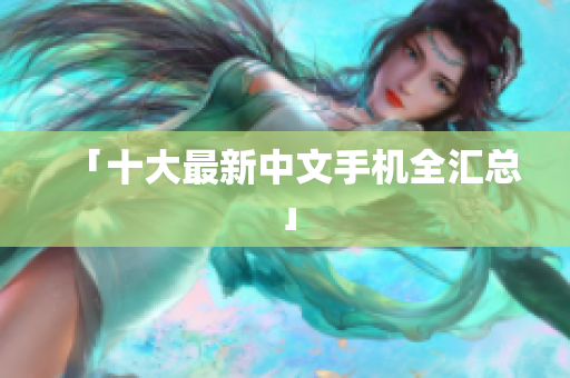 「十大最新中文手机全汇总」